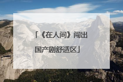 《在人间》闯出国产剧舒适区