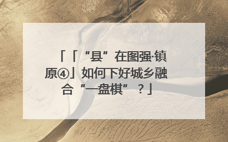 「“县”在图强·镇原④」如何下好城乡融合“一盘棋”？