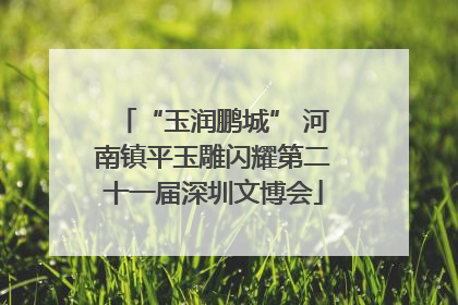 “玉润鹏城” 河南镇平玉雕闪耀第二十一届深圳文博会