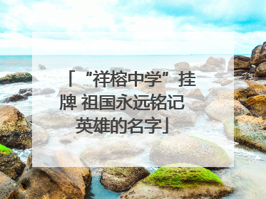“祥榕中学”挂牌 祖国永远铭记英雄的名字