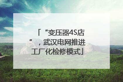 “变压器4S店”，武汉电网推进工厂化检修模式