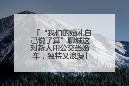 “我们的婚礼自己说了算”聊城这对新人用公交当婚车，独特又浪漫