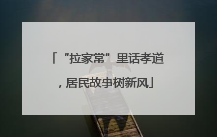 “拉家常”里话孝道，居民故事树新风