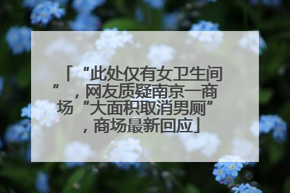 “此处仅有女卫生间”，网友质疑南京一商场“大面积取消男厕”，商场最新回应