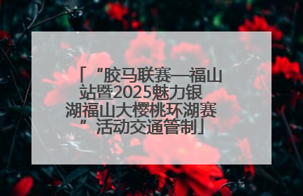 “胶马联赛—福山站暨2025魅力银湖福山大樱桃环湖赛”活动交通管制