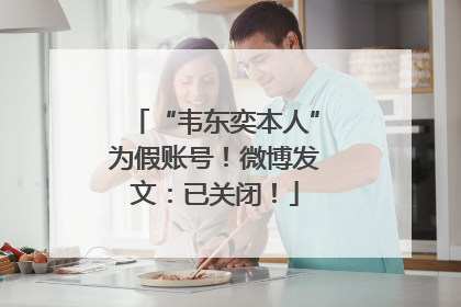 “韦东奕本人”为假账号！微博发文：已关闭！