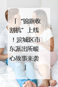 “锦旗收割机”上线！滨城区市东派出所暖心故事来袭