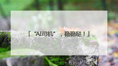 “AI司机”，稳稳哒！