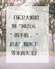 环卫大姐拾到“30万元”的手机，“赶走”假失主等来真失主