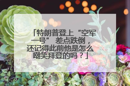 特朗普登上“空军一号” 差点跌倒，还记得此前他是怎么嘲笑拜登的吗？