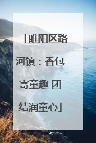 睢阳区路河镇：香包寄童趣 团结润童心