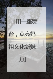 用一座舞台，点亮妈祖文化新魅力