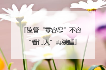 监管“零容忍”不容“看门人”再装睡