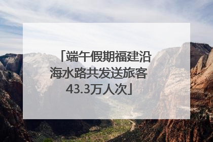 端午假期福建沿海水路共发送旅客43.3万人次