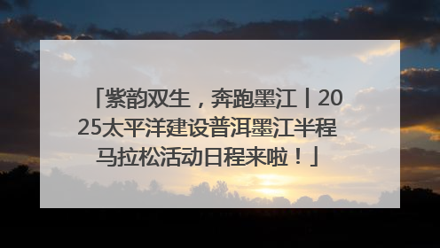 紫韵双生，奔跑墨江丨2025太平洋建设普洱墨江半程马拉松活动日程来啦！