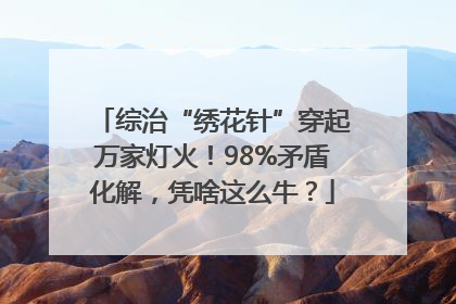 综治“绣花针”穿起万家灯火！98%矛盾化解，凭啥这么牛？