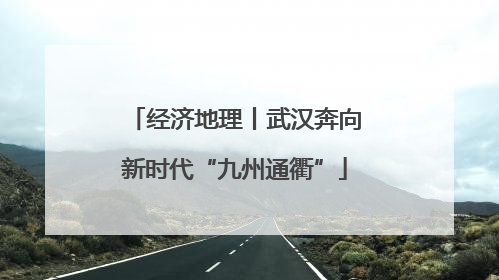 经济地理丨武汉奔向新时代“九州通衢”