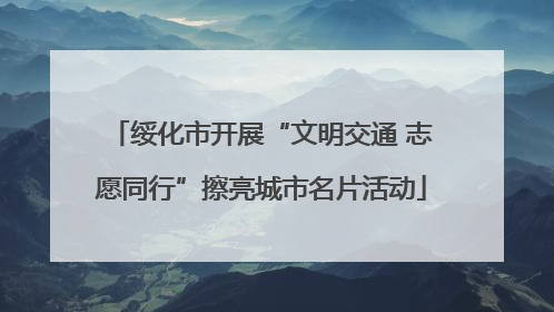 绥化市开展“文明交通 志愿同行”擦亮城市名片活动