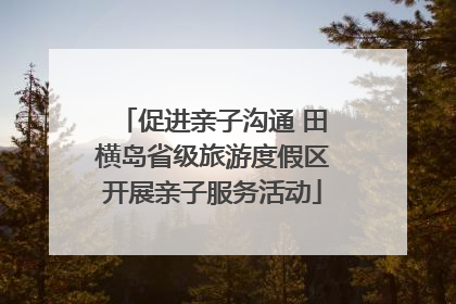 促进亲子沟通 田横岛省级旅游度假区开展亲子服务活动