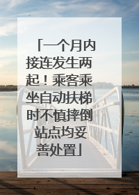一个月内接连发生两起！乘客乘坐自动扶梯时不慎摔倒 站点均妥善处置