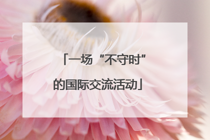 一场“不守时”的国际交流活动