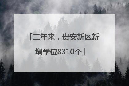 三年来，贵安新区新增学位8310个