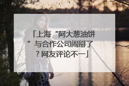 上海“阿大葱油饼”与合作公司闹掰了？网友评论不一