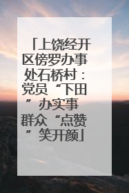 上饶经开区傍罗办事处石桥村：党员“下田”办实事 群众“点赞”笑开颜