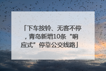下车按铃、无客不停，青岛新增10条“响应式”停靠公交线路