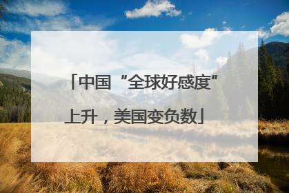 中国“全球好感度”上升，美国变负数