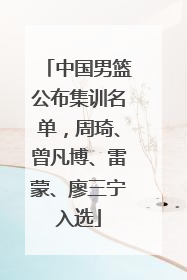 中国男篮公布集训名单，周琦、曾凡博、雷蒙、廖三宁入选