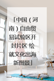 中国（河南）自由贸易试验区开封片区 绘就文化出海新图景