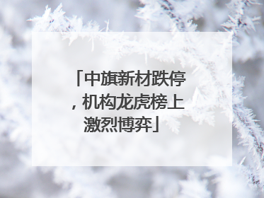 中旗新材跌停，机构龙虎榜上激烈博弈