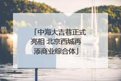 中海大吉巷正式亮相 北京西城再添商业综合体