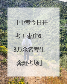 中考今日开考！枣庄6.3万余名考生奔赴考场