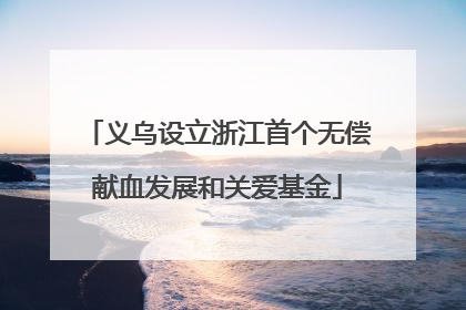 义乌设立浙江首个无偿献血发展和关爱基金