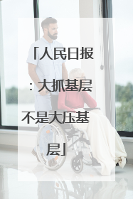 人民日报：大抓基层不是大压基层