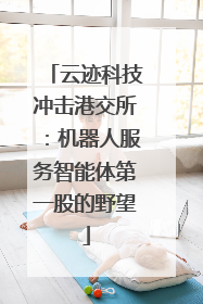 云迹科技冲击港交所：机器人服务智能体第一股的野望