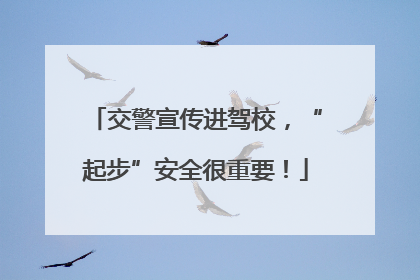 交警宣传进驾校，“起步”安全很重要！