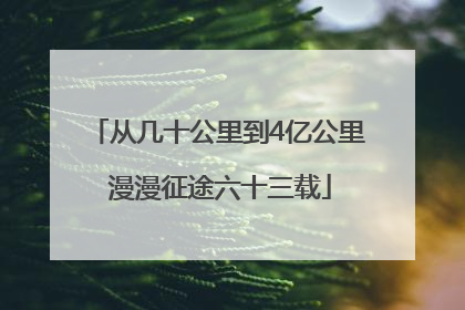 从几十公里到4亿公里 漫漫征途六十三载