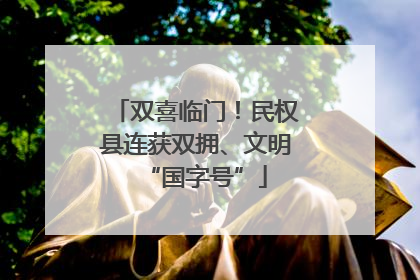 双喜临门！民权县连获双拥、文明“国字号”