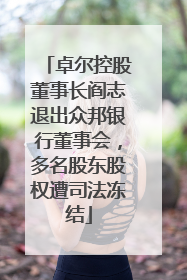 卓尔控股董事长阎志退出众邦银行董事会，多名股东股权遭司法冻结