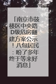 南京市鼓楼区中央路D级危房翻建方案公示！八旬居民：盼了多年终于等来好消息