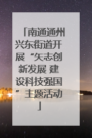 南通通州兴东街道开展“矢志创新发展 建设科技强国”主题活动