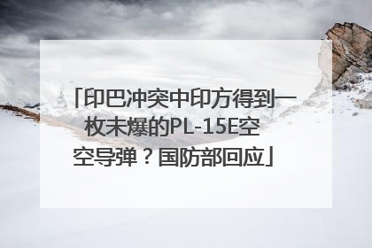 印巴冲突中印方得到一枚未爆的PL-15E空空导弹？国防部回应