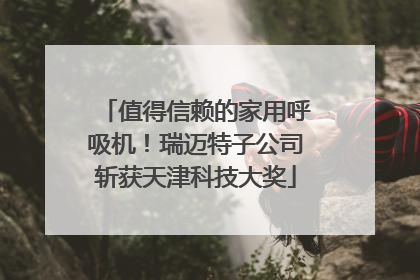 值得信赖的家用呼吸机！瑞迈特子公司斩获天津科技大奖