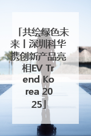 共绘绿色未来丨深圳科华携创新产品亮相EV Trend Korea 2025