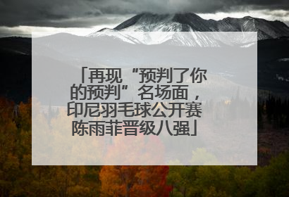 再现“预判了你的预判”名场面，印尼羽毛球公开赛陈雨菲晋级八强