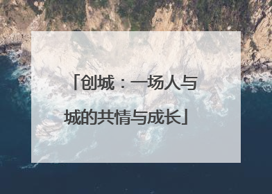 创城：一场人与城的共情与成长