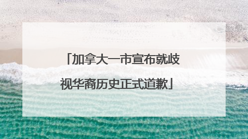 加拿大一市宣布就歧视华裔历史正式道歉